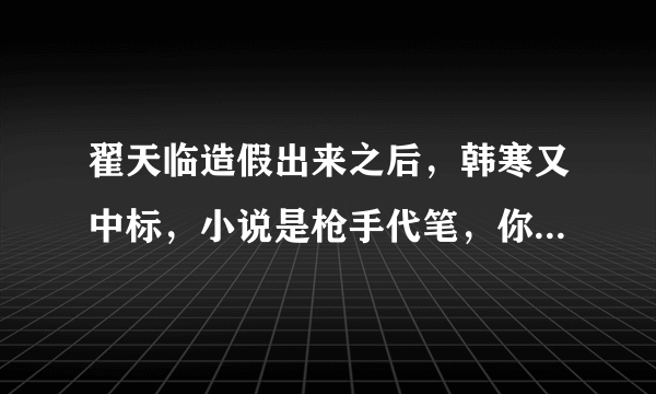 翟天临造假出来之后，韩寒又中标，小说是枪手代笔，你怎么看待这个问题？