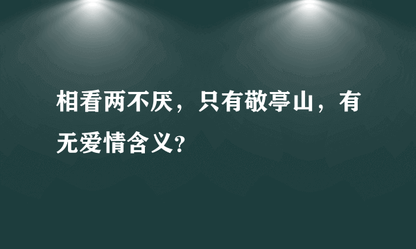 相看两不厌，只有敬亭山，有无爱情含义？