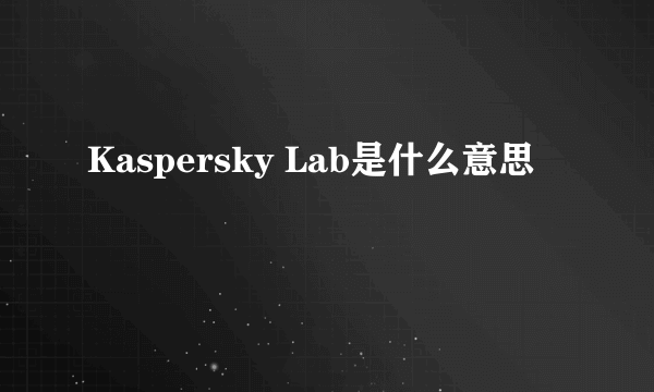 Kaspersky Lab是什么意思