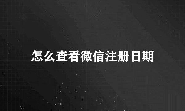 怎么查看微信注册日期