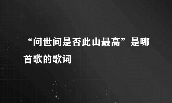 “问世间是否此山最高”是哪首歌的歌词