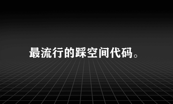 最流行的踩空间代码。