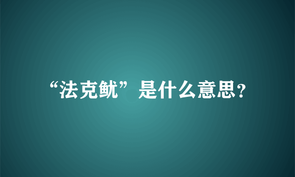 “法克鱿”是什么意思？