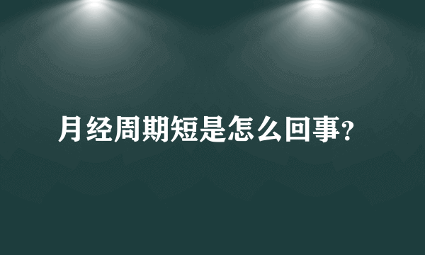 月经周期短是怎么回事？