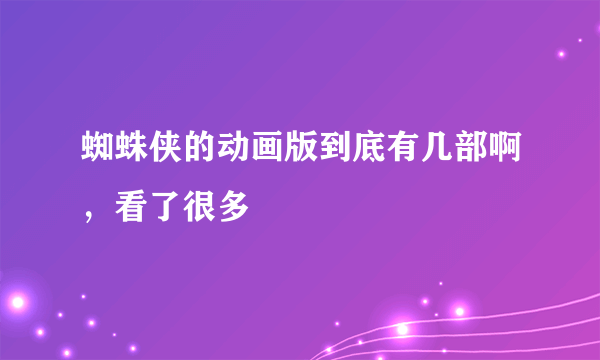 蜘蛛侠的动画版到底有几部啊，看了很多