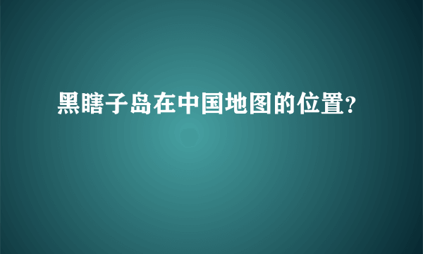 黑瞎子岛在中国地图的位置？