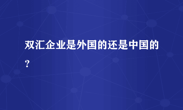 双汇企业是外国的还是中国的？