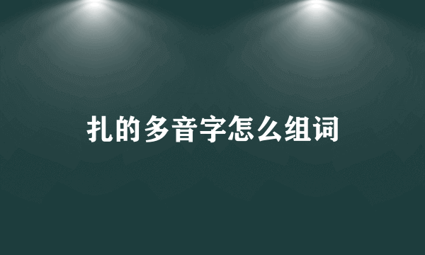 扎的多音字怎么组词