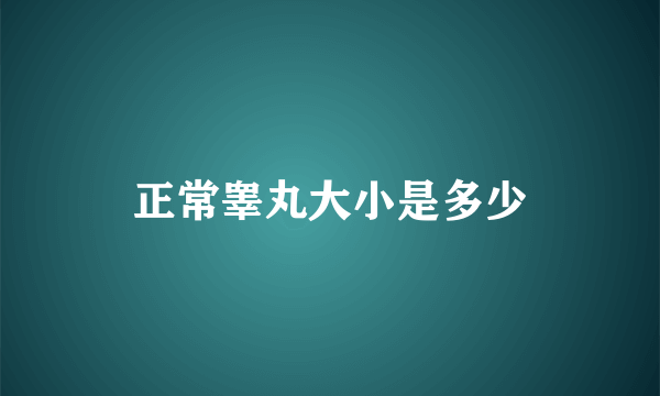 正常睾丸大小是多少