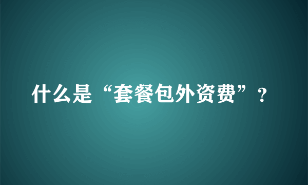 什么是“套餐包外资费”？