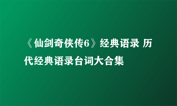 《仙剑奇侠传6》经典语录 历代经典语录台词大合集