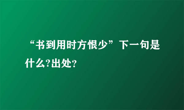 “书到用时方恨少”下一句是什么?出处？