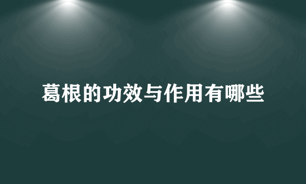 葛根的功效与作用有哪些