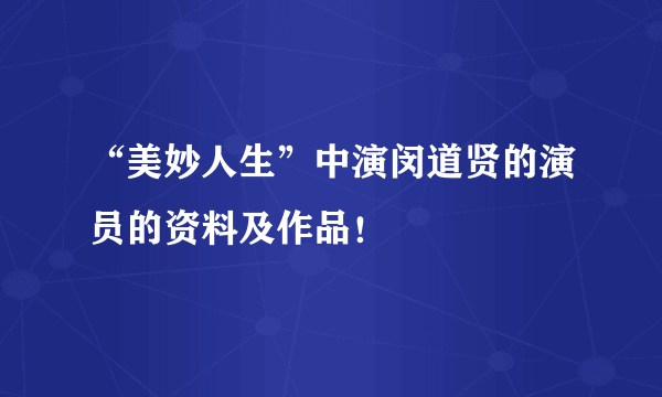 “美妙人生”中演闵道贤的演员的资料及作品！