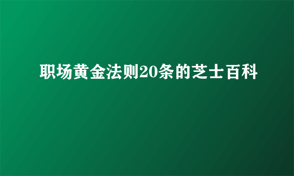 职场黄金法则20条的芝士百科