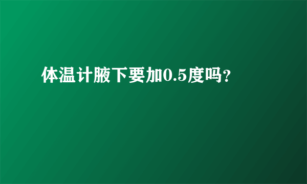 体温计腋下要加0.5度吗？