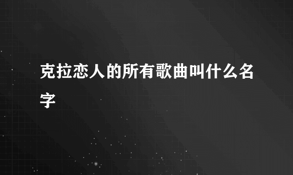 克拉恋人的所有歌曲叫什么名字