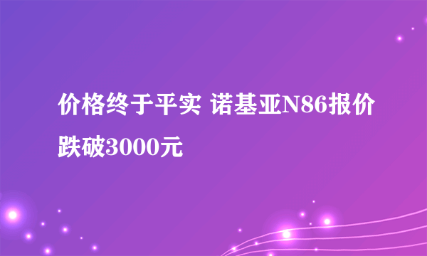 价格终于平实 诺基亚N86报价跌破3000元