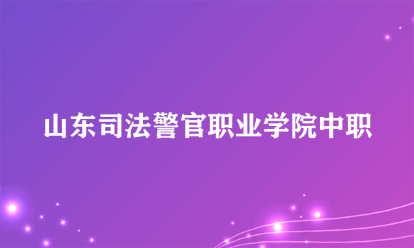 山东司法警官职业学院中职