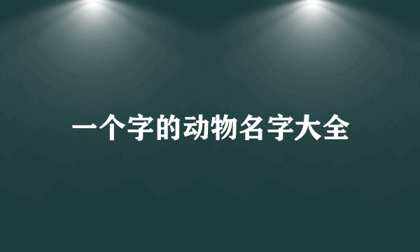 一个字的动物名字大全