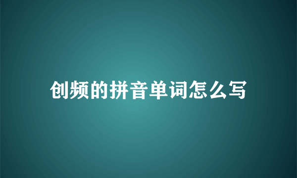 创频的拼音单词怎么写