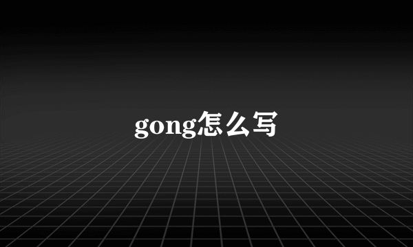 gong怎么写