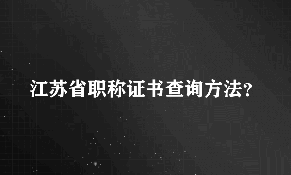 江苏省职称证书查询方法？