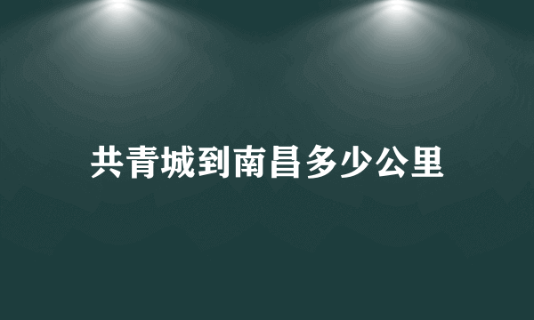 共青城到南昌多少公里