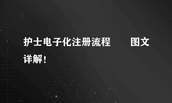 护士电子化注册流程――图文详解！