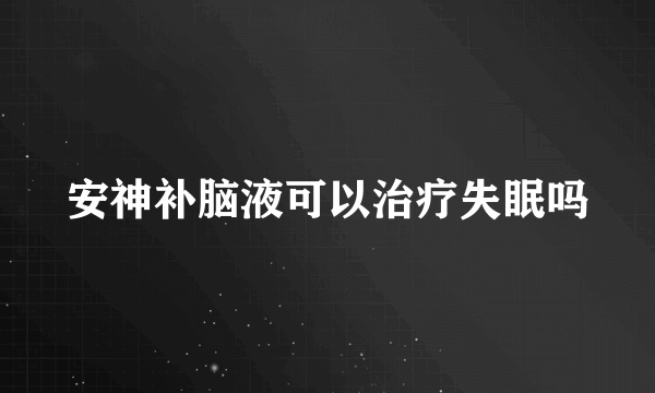 安神补脑液可以治疗失眠吗