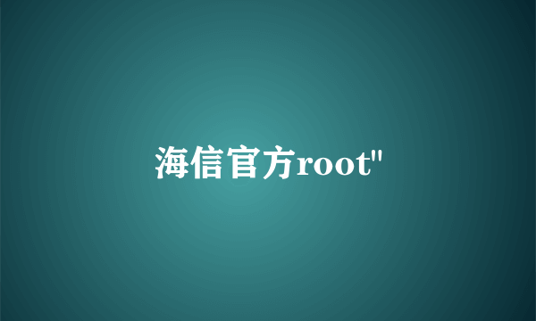 海信官方root