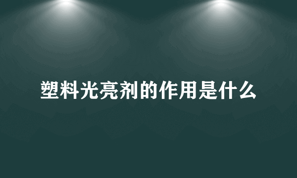 塑料光亮剂的作用是什么