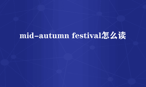 mid-autumn festival怎么读