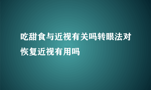 吃甜食与近视有关吗转眼法对恢复近视有用吗