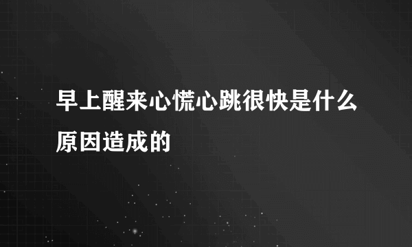 早上醒来心慌心跳很快是什么原因造成的