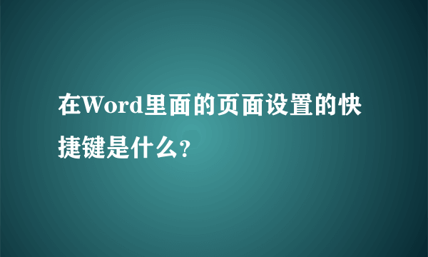 在Word里面的页面设置的快捷键是什么？