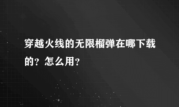 穿越火线的无限榴弹在哪下载的？怎么用？