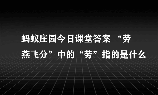 蚂蚁庄园今日课堂答案 “劳燕飞分”中的“劳”指的是什么