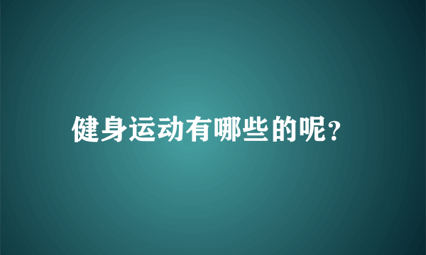 健身运动有哪些的呢？