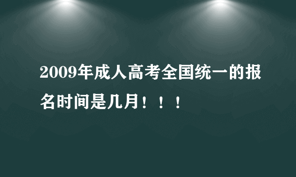 2009年成人高考全国统一的报名时间是几月！！！