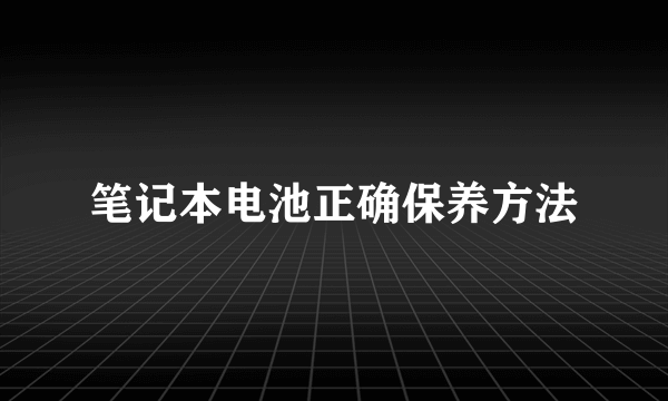 笔记本电池正确保养方法