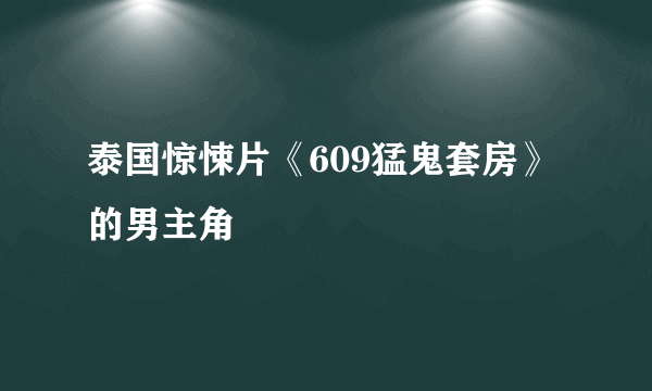 泰国惊悚片《609猛鬼套房》的男主角