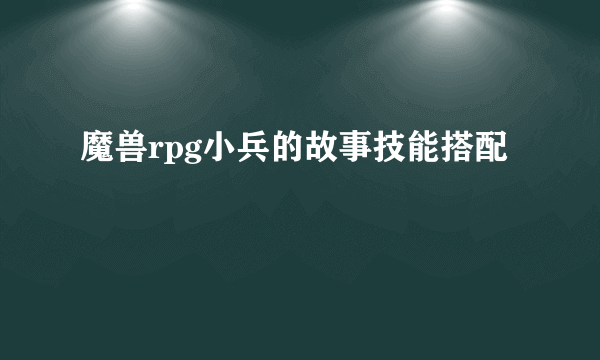 魔兽rpg小兵的故事技能搭配