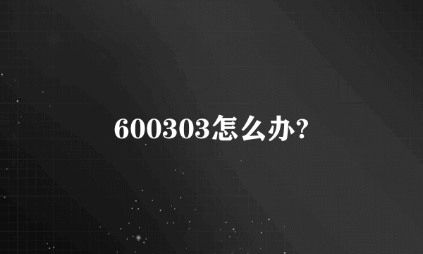 600303怎么办?