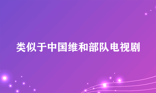 类似于中国维和部队电视剧