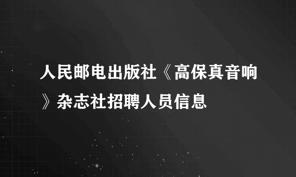 人民邮电出版社《高保真音响》杂志社招聘人员信息