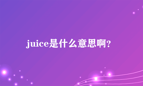 juice是什么意思啊？