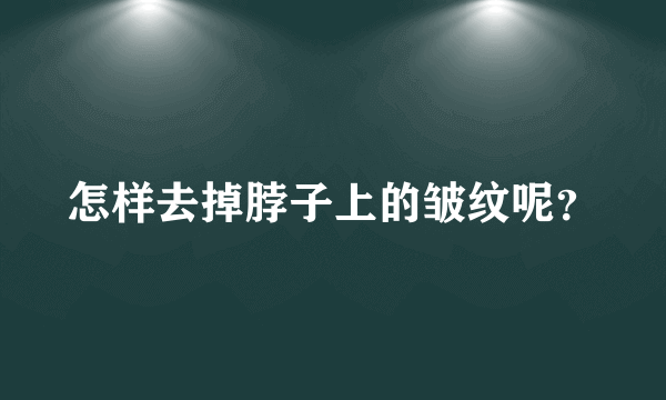 怎样去掉脖子上的皱纹呢？