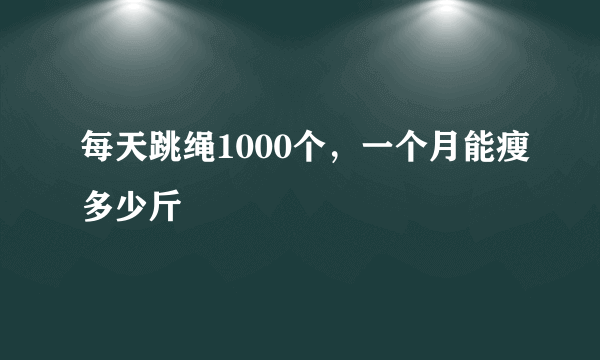 每天跳绳1000个，一个月能瘦多少斤