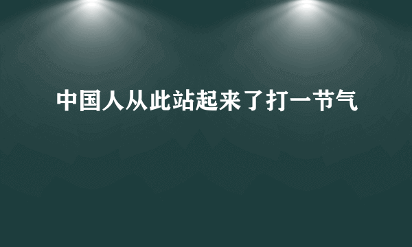 中国人从此站起来了打一节气